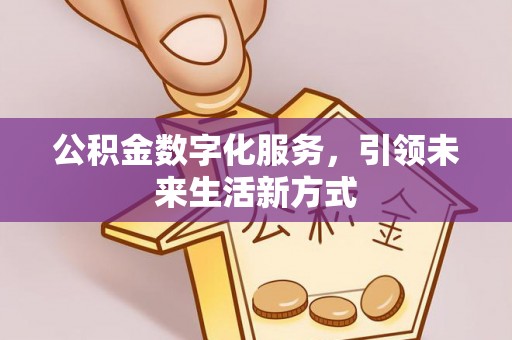 城区公积金数字化服务，引领未来生活新方式