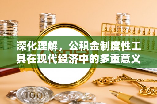 城区深化理解，公积金制度性工具在现代经济中的多重意义