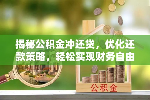 城区揭秘公积金冲还贷，优化还款策略，轻松实现财务自由