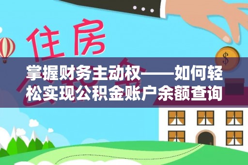 城区掌握财务主动权——如何轻松实现公积金账户余额查询